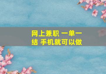 网上兼职 一单一结 手机就可以做